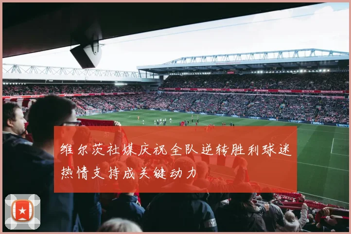 维尔茨社媒庆祝全队逆转胜利球迷热情支持成关键动力