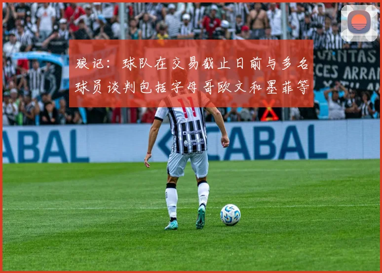 狼记：球队在交易截止日前与多名球员谈判包括字母哥欧文和墨菲等人
