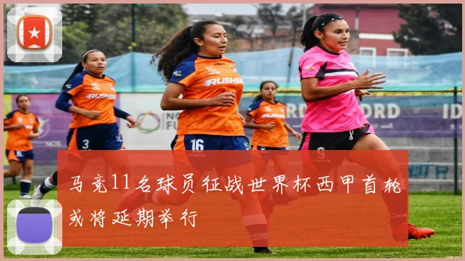马竞11名球员征战世界杯西甲首轮或将延期举行