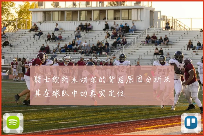 骑士续约米切尔的背后原因分析及其在球队中的真实定位